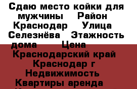 Сдаю место койки для мужчины  › Район ­ Краснодар  › Улица ­ Селезнёва › Этажность дома ­ 1 › Цена ­ 3 000 - Краснодарский край, Краснодар г. Недвижимость » Квартиры аренда   . Краснодарский край,Краснодар г.